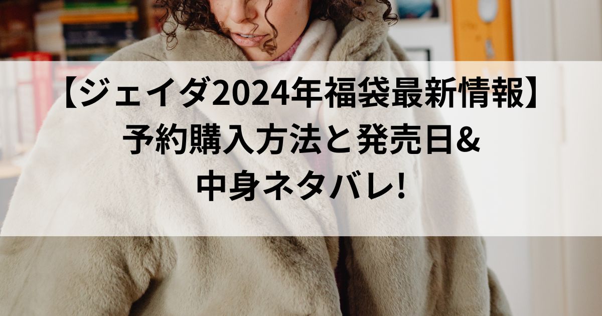 【ジェイダ2024年福袋最新情報】予約購入方法と発売日&中身ネタバレ!