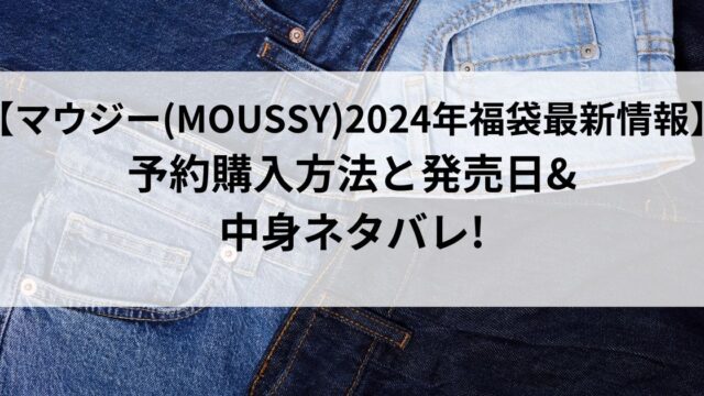 【マウジー(MOUSSY)2024年福袋最新情報】予約購入方法と発売日&中身ネタバレ!