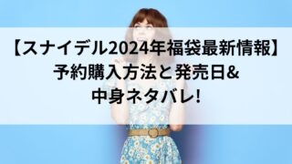 【スナイデル2024年福袋最新情報】予約購入方法と発売日&中身ネタバレ!